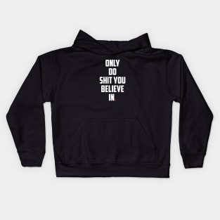 ONLY DO SHIT YOU BELIEVE IN. Kids Hoodie